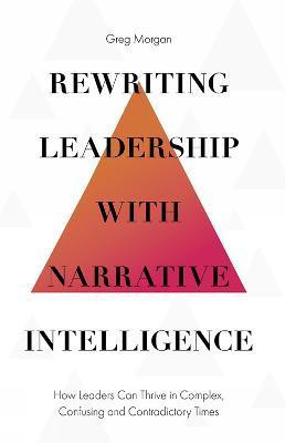 Rewriting Leadership with Narrative Intelligence(English, Hardcover, Morgan Greg)