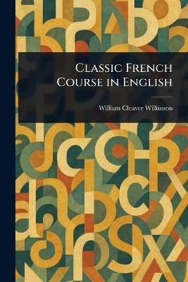 Classic French Course in English(English, Paperback, Wilkinson William Cleaver)