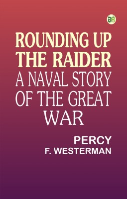 Rounding up the Raider: A Naval Story of the Great War(Paperback, Percy F. Westerman)