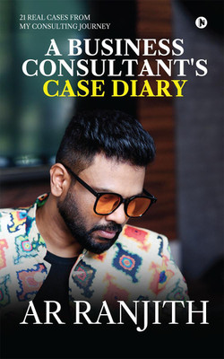 A Business Consultant's Case Diary  - 21 real cases from my consulting journey(English, Hardcover, AR Ranjith)