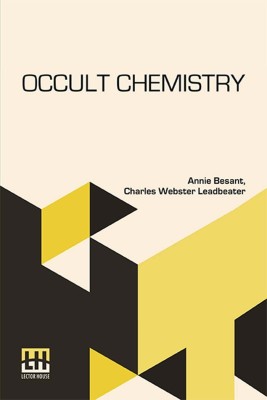 Occult Chemistry: Clairvoyant Observations On The Chemical Elements, Revised Edition Edited By A. P. Sinnett(Paperback, Annie Besant, Charles Webster Leadbeater)