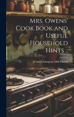 Mrs. Owens' Cook Book and Useful Household Hints ..(English, Hardcover, unknown)