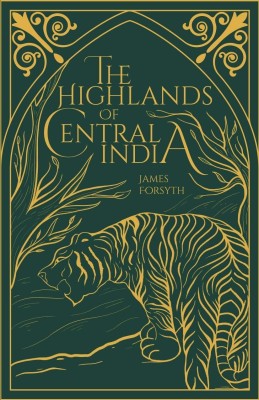 The Highlands of Central India: Notes on their Forests and Wild Tribes, Natural History and Sports (Revised, newly composed text edition) | with a Map of the Central Indian Highlands(Softcover, Captain James Forsyth)