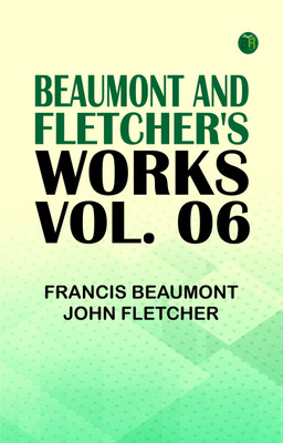 Beaumont and Fletcher's Works, Vol. 06(Paperback, Francis Beaumont, John Fletcher)
