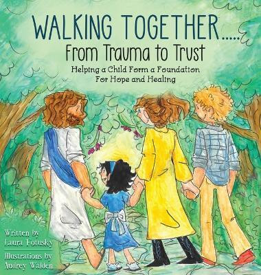 Walking Together..... From Trauma to Trust(English, Hardcover, Fotusky Laura)
