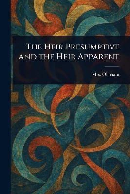 The Heir Presumptive and the Heir Apparent(English, Paperback, Oliphant (margaret) Mrs)