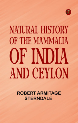 Natural History of the Mammalia of India and Ceylon(Paperback, Robert Armitage Sterndale)