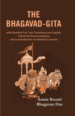 The Bhagavad-Gita: with Samskrit Text, free Translation into English, a Word-for Word translation, and an Introduction on Samskrit Grammar(Paperback, Annie Besant, Bhagavan Das)
