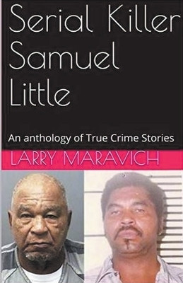 Serial Killer Samuel Little An Anthology of True Crime Series(English, Paperback, Maravich Larry)