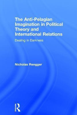 The Anti-Pelagian Imagination in Political Theory and International Relations(English, Hardcover, Rengger Nicholas)