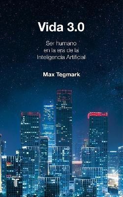 Vida 3.0/Life 3.0: Being Human in the Age of Artificial Intelligence(Spanish, Paperback, Tegmark Max)