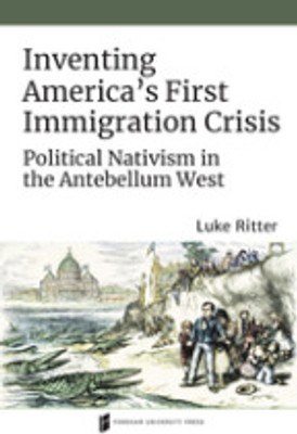 Inventing America's First Immigration Crisis: Political Nativism in the Antebellum West(Paperback, Annika Lindskog)