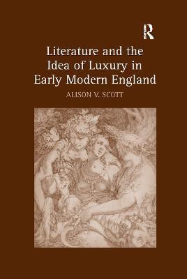Literature and the Idea of Luxury in Early Modern England(English, Paperback, Scott Alison V.)
