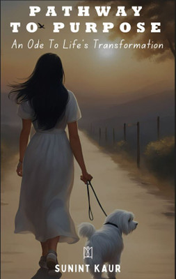 PATHWAY TO PURPOSE: AN ODE TO LIFE'S TRANSFORMATION(Paperback, Sunint Kaur)