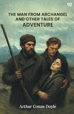 The Man From Archangel And Other Tales Of Adventure(Paperback, Arthur Conan Doyle)