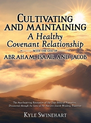 Cultivating and Maintaining a Healthy Covenant Relationship with the God of Abraham, Isaac, and Jacob(English, Hardcover, Swinehart Kyle)