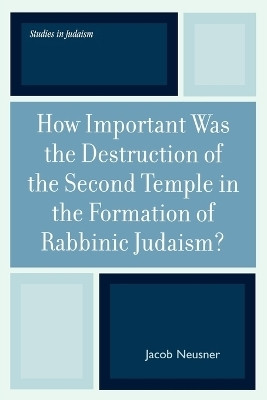 How Important Was the Destruction of the Second Temple in the Formation of Rabbinic Judaism?(English, Paperback, Neusner Jacob)