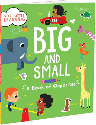 Start Little Learn Big: Big and Small | A Book of Opposites | For 4 to 6 Year Old Kids  - Early Learning(Paperback, Parragon)