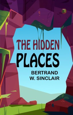 The Hidden Places(Paperback, Bertrand W. Sinclair)