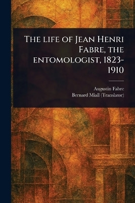 The Life of Jean Henri Fabre, the Entomologist, 1823-1910(English, Paperback, Fabre Augustin)