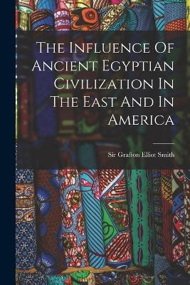 The Influence Of Ancient Egyptian Civilization In The East And In America(English, Paperback, unknown)