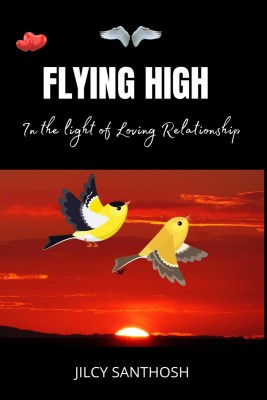 FLYING HIGH  - In the Light of Loving Relationship(English, Paperback, Jilcy Santhosh)