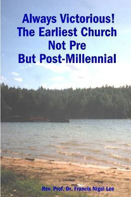 Always Victorious! The Earliest Church Not Pre - But Post-Millennial(English, Paperback, Lee Rev. Prof. Dr. Francis Nigel)