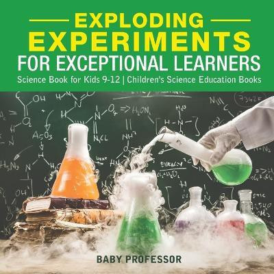 Exploding Experiments for Exceptional Learners - Science Book for Kids 9-12 Children's Science Education Books(English, Paperback, Baby Professor)