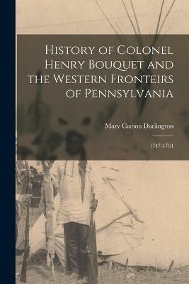 History of Colonel Henry Bouquet and the Western Fronteirs of Pennsylvania(English, Paperback, Darlington Mary Carson)