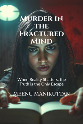 Murder in the Fractured Mind  - When Reality Shatters, the Truth is the Only Escape(English, Hardcover, Meenu Manikuttan)