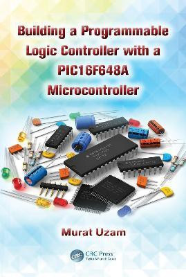 Building a Programmable Logic Controller with a PIC16F648A Microcontroller(English, Electronic book text, Uzam Murat)