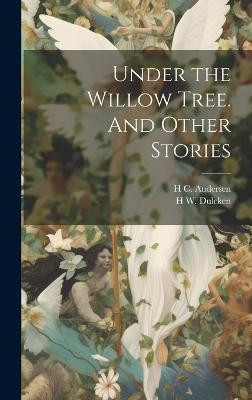 Under the Willow Tree. And Other Stories(English, Hardcover, Andersen H C 1805-1875)
