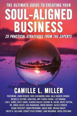 The Ultimate Guide to Creating Your Soul-Aligned Business(English, Paperback, Miller Camille L)