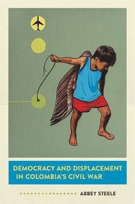 Democracy and Displacement in Colombia's Civil War(English, Hardcover, Steele Abbey)