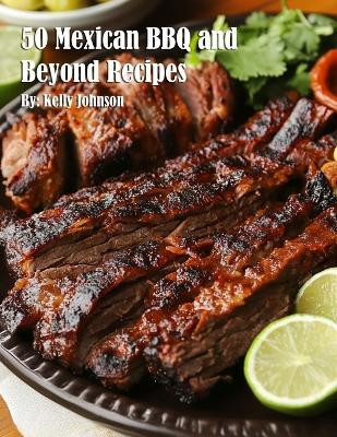 50 Mexican BBQ and Beyond Recipes(English, Paperback, Johnson Kelly)
