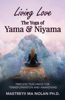 Living Love The Yoga of Yama & Niyama(English, Paperback, Nolan Maetreyii Ma)