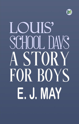 Louis' School Days: A Story for Boys(Paperback, E. J. May)