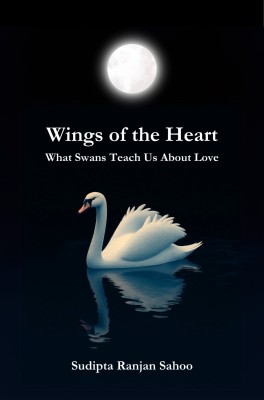 Wings of the Heart: What Swans Teach Us About Love(Paperback, Sudipta Ranjan Sahoo)