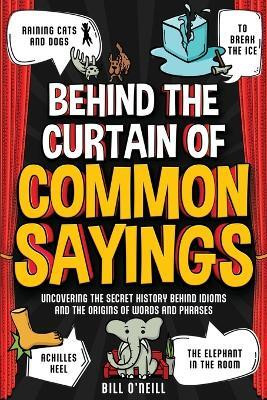 Behind the Curtain of Common Sayings(English, Paperback, O'Neill Bill)