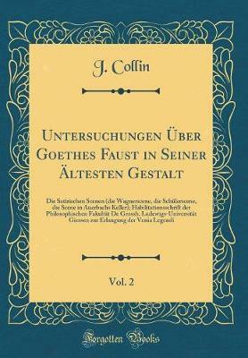 Untersuchungen UEber Goethes Faust in Seiner AEltesten Gestalt, Vol. 2: Die Satirischen Scenen (die Wagnerscene, die Schulerscene, die Scene in Auerbachs Keller); Habilitationsschrift der Philosophischen Fakultat De Grossh. Ludewigs-Universitat Giessen zur(German, Hardcover, Collin J.) Untersuchungen UEber Goethes Faust in Seiner AEltesten Gestalt, Vol. 2: Die Satirischen Scenen (die Wagnerscene, die Schulerscene, die Scene in Auerbachs Keller); Habilitationsschrift der Philosophischen Fakultat De Grossh. Ludewigs-Universitat Giessen zur(German, Hardcover, Collin J.)