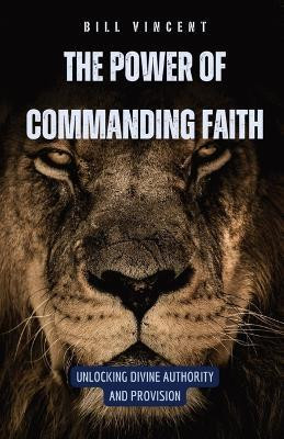 The Power of Commanding Faith(English, Paperback, Vincent Bill)
