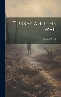 Turkey and the War(English, Hardcover, Wood Charles)