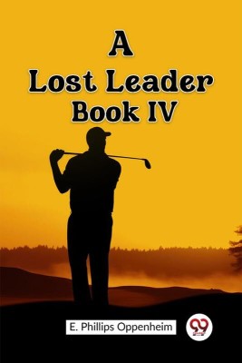 A Lost Leader Book IV(English, Paperback, Oppenheim E Phillips)