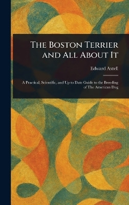 The Boston Terrier and All About It(English, Hardcover, Axtell Edward)