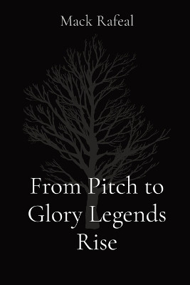 From Pitch to Glory Legends Rise(English, Paperback, Rafeal Mack)