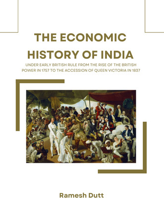 THE ECONOMIC HISTORY OF INDIA UNDER EARLY BRITISH RULE FROM THE RISE OF THE BRITISH POWER IN 1757 TO THE ACCESSION OF QUEEN VICTORIA IN 1837(Paperback, Ramesh Dutt,)