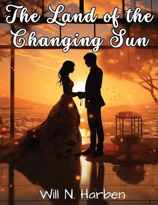 The Land of the Changing Sun(English, Paperback, Will N Harben)