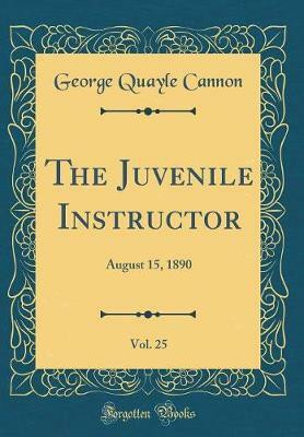 The Juvenile Instructor, Vol. 25: August 15, 1890 (Classic Reprint)(English, Hardcover, Cannon George Quayle)
