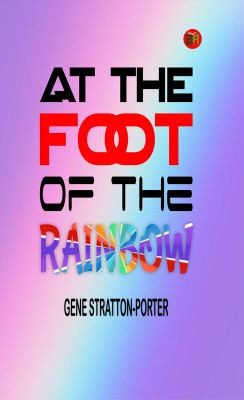 At the Foot of the Rainbow(Paperback, Gene Stratton-Porter)