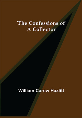 The Confessions of a Collector(Paperback, William Carew Hazlitt)